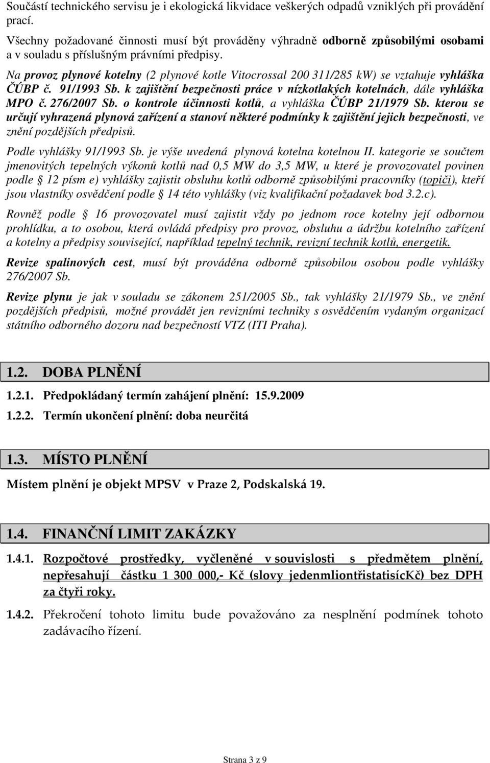 Na provoz plynové kotelny (2 plynové kotle Vitocrossal 200 311/285 kw) se vztahuje vyhláška ČÚBP č. 91/1993 Sb. k zajištění bezpečnosti práce v nízkotlakých kotelnách, dále vyhláška MPO č.