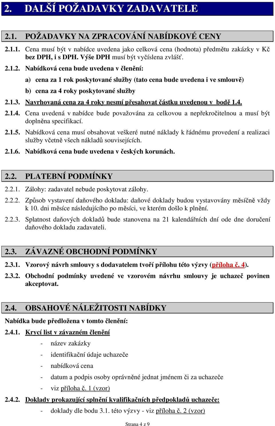 Navrhovaná cena za 4 roky nesmí přesahovat částku uvedenou v bodě 1.4. 2.1.4. Cena uvedená v nabídce bude považována za celkovou a nepřekročitelnou a musí být doplněna specifikací. 2.1.5.