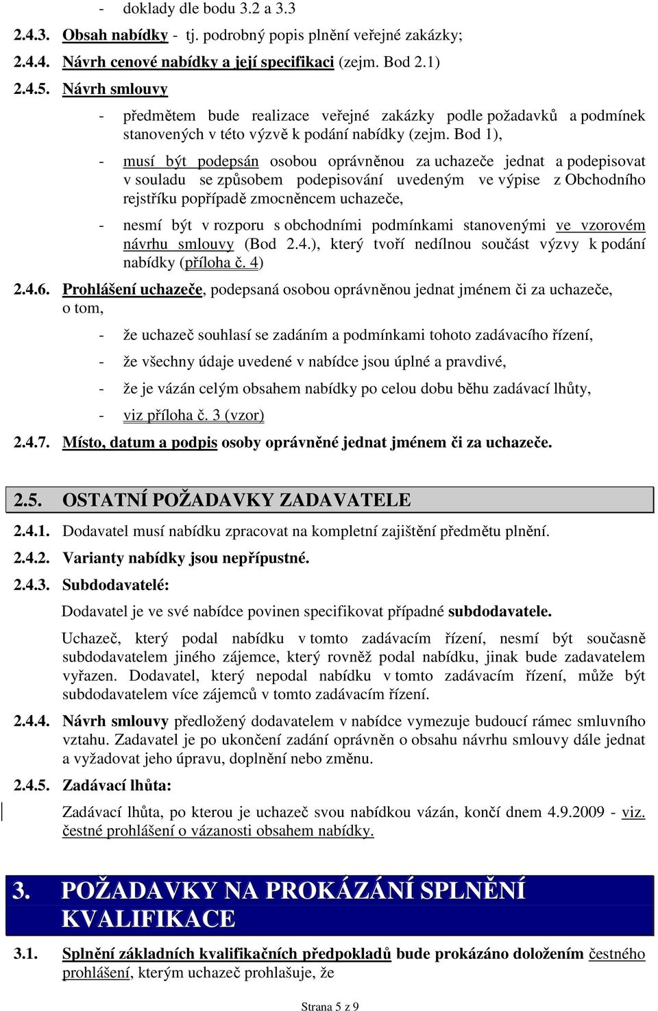 Bod 1), - musí být podepsán osobou oprávněnou za uchazeče jednat a podepisovat v souladu se způsobem podepisování uvedeným ve výpise z Obchodního rejstříku popřípadě zmocněncem uchazeče, - nesmí být