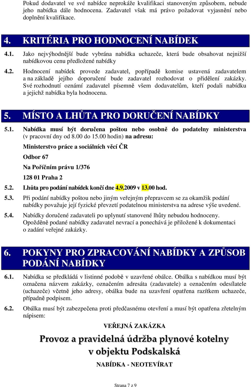 Hodnocení nabídek provede zadavatel, popřípadě komise ustavená zadavatelem a na základě jejího doporučení bude zadavatel rozhodovat o přidělení zakázky.