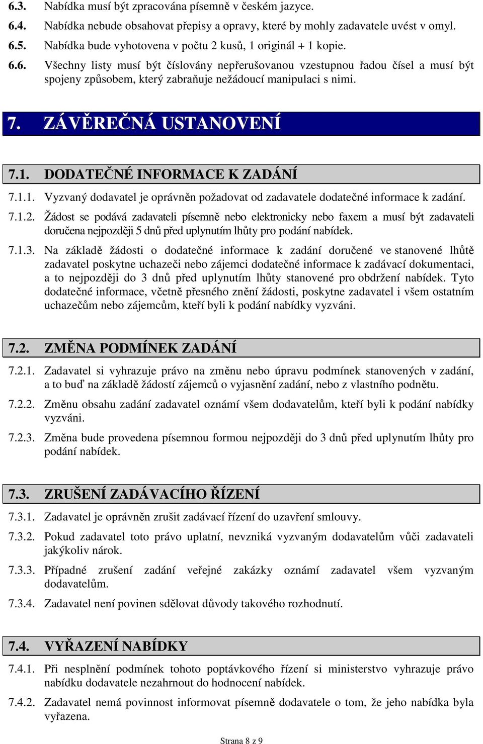 6. Všechny listy musí být číslovány nepřerušovanou vzestupnou řadou čísel a musí být spojeny způsobem, který zabraňuje nežádoucí manipulaci s nimi. 7.. ZÁVĚREČNÁ USTANOVENÍ 7.1.