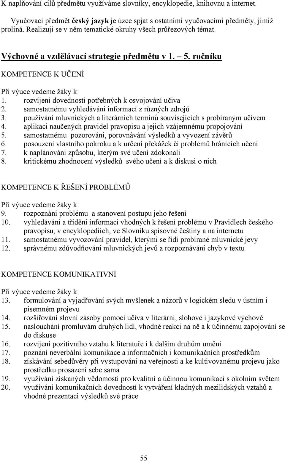 rozvíjení dovedností potřebných k osvojování učiva 2. samostatnému vyhledávání informací z různých zdrojů 3. používání mluvnických a literárních termínů souvisejících s probíraným učivem 4.