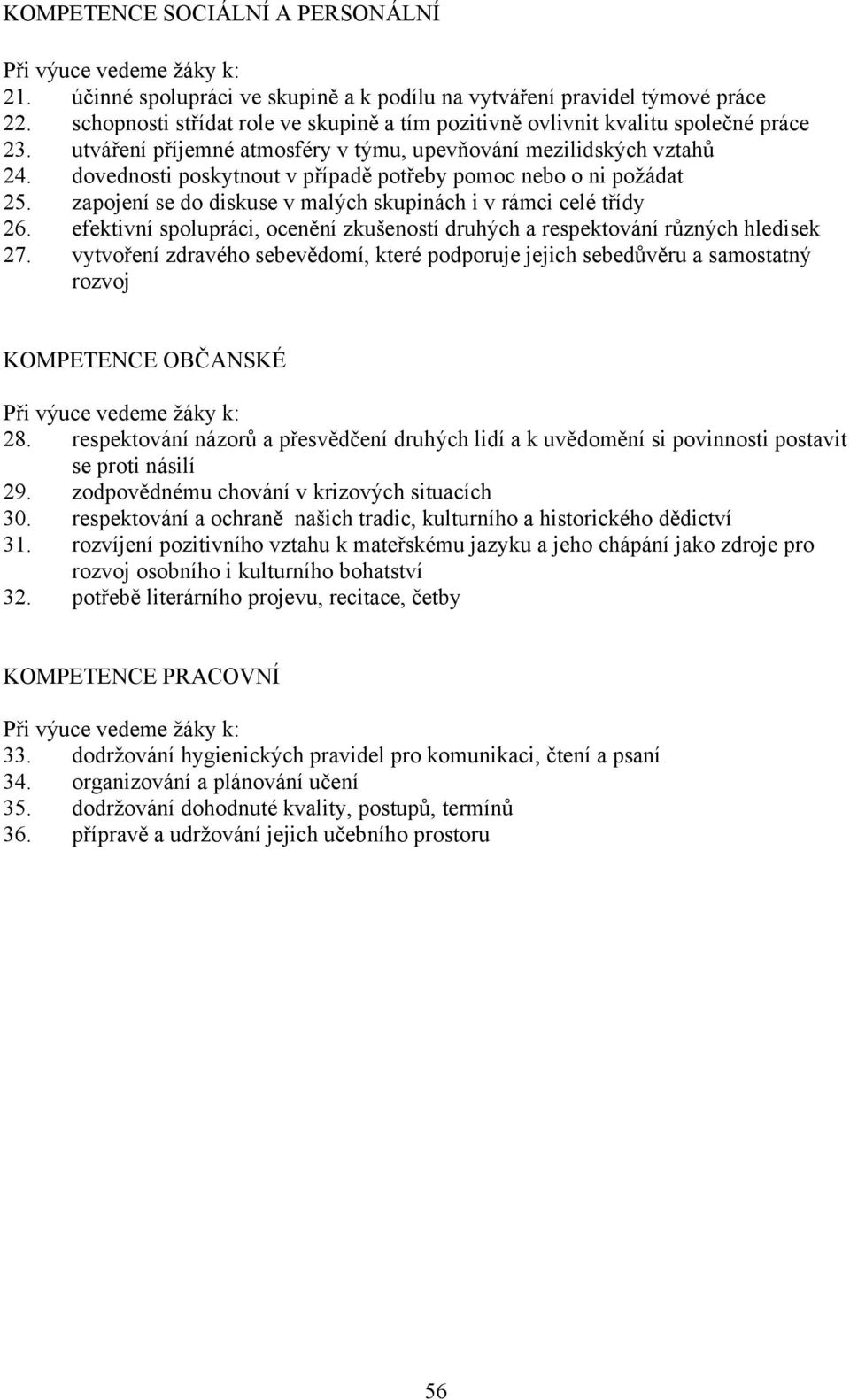 dovednosti poskytnout v případě potřeby pomoc nebo o ni požádat 25. zapojení se do diskuse v malých skupinách i v rámci celé třídy 26.