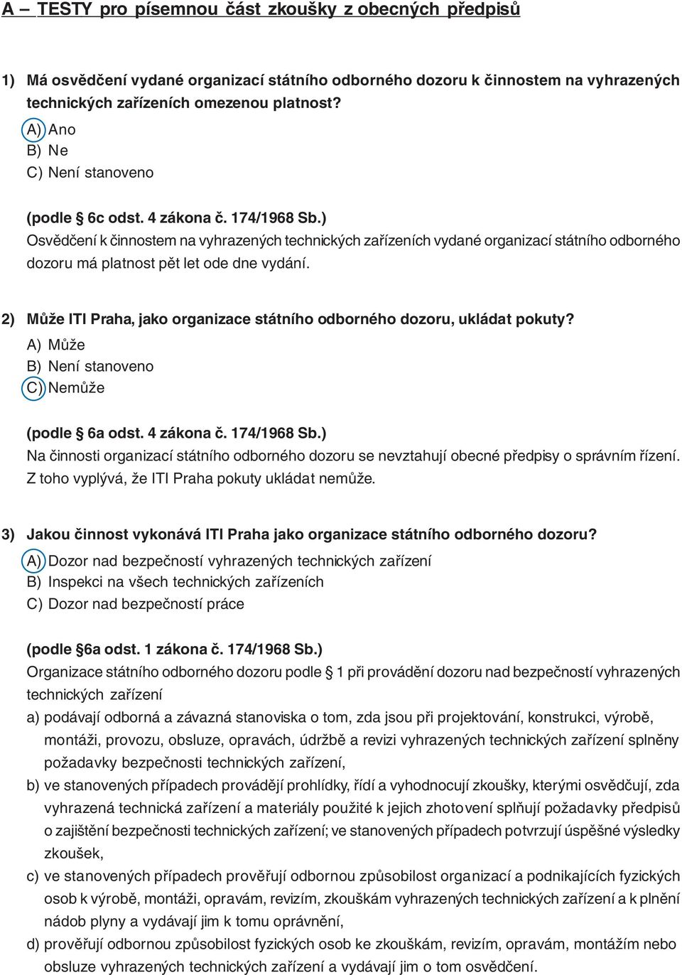 ) Osvědčení k činnostem na vyhrazených technických zařízeních vydané organizací státního odborného dozoru má platnost pět let ode dne vydání.