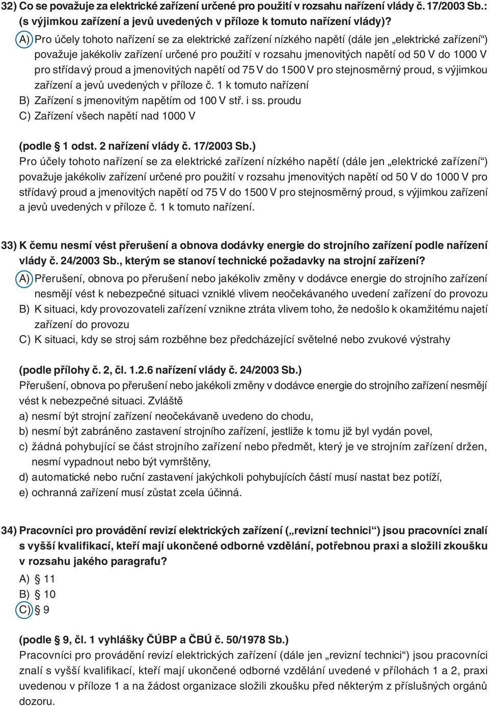 střídavý proud a jmenovitých napětí od 75 V do 1500 V pro stejnosměrný proud, s výjimkou zařízení a jevů uvedených v příloze č. 1 k tomuto nařízení B) Zařízení s jmenovitým napětím od 100 V stř. i ss.