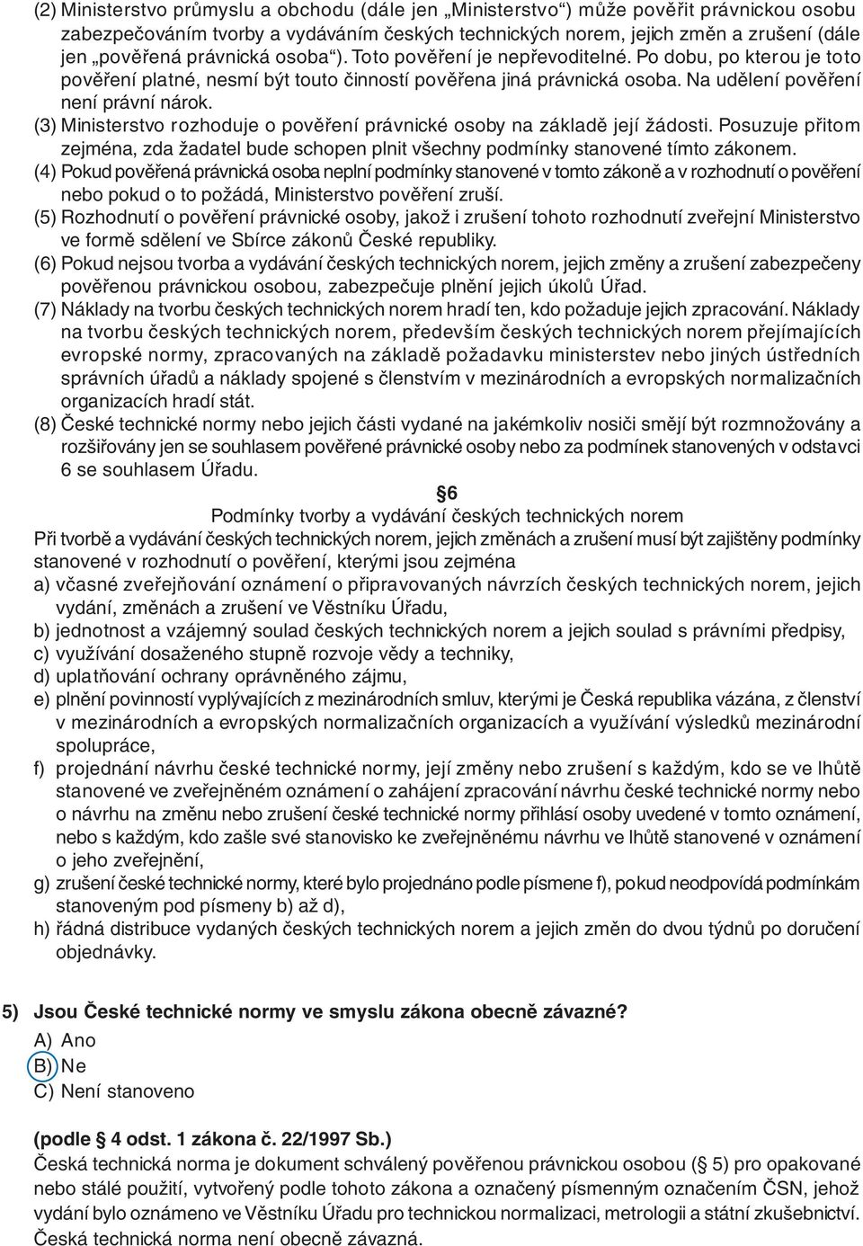 (3) Ministerstvo rozhoduje o pověření právnické osoby na základě její žádosti. Posuzuje přitom zejména, zda žadatel bude schopen plnit všechny podmínky stanovené tímto zákonem.