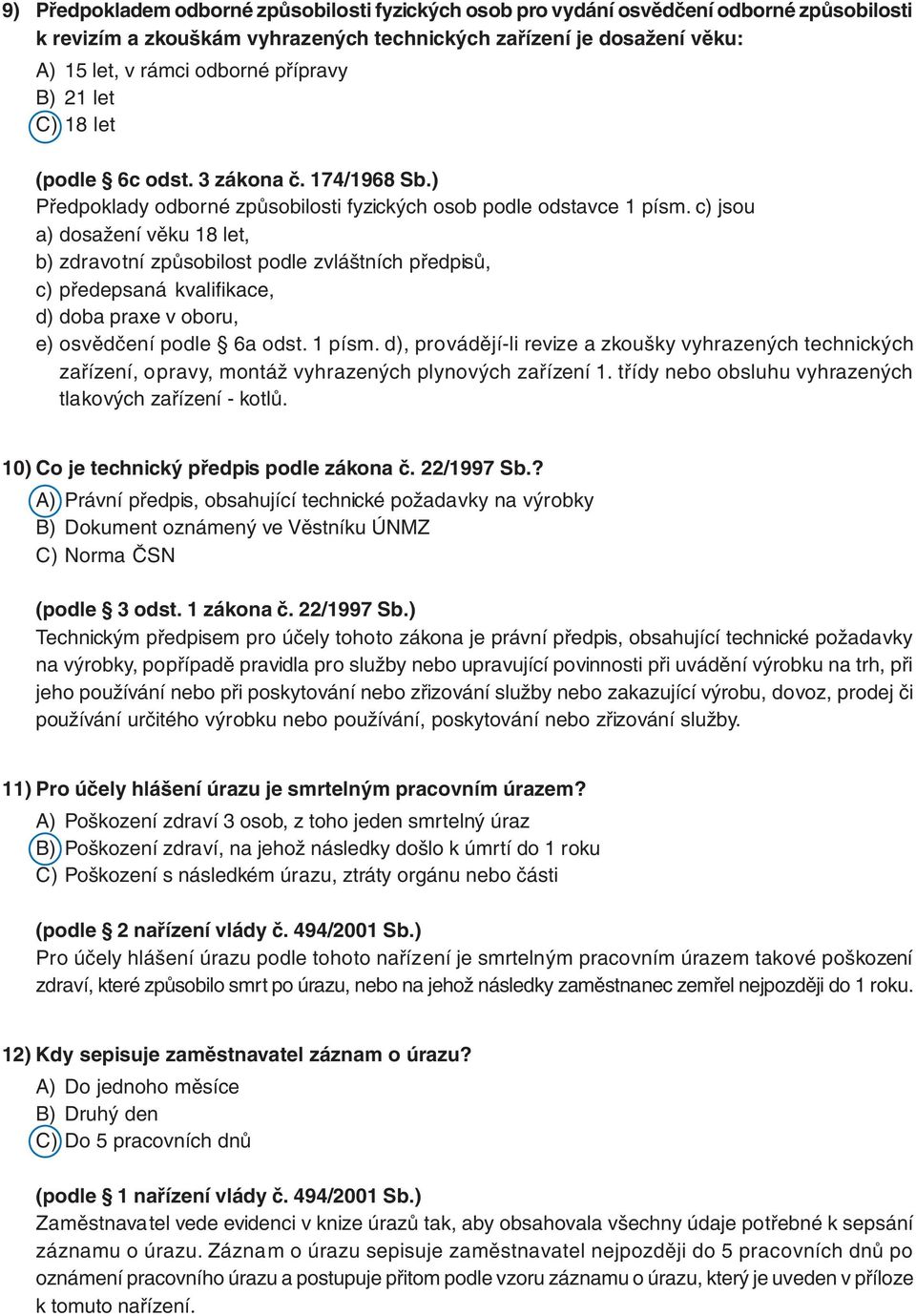 c) jsou a) dosažení věku 18 let, b) zdravotní způsobilost podle zvláštních předpisů, c) předepsaná kvalifikace, d) doba praxe v oboru, e) osvědčení podle 6a odst. 1 písm.