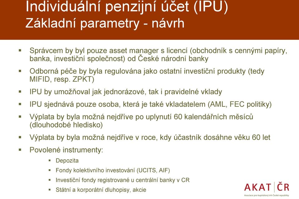 ZPKT) IPU by umožňoval jak jednorázové, tak i pravidelné vklady IPU sjednává pouze osoba, která je také vkladatelem (AML, FEC politiky) Výplata by byla možná nejdříve po uplynutí 60