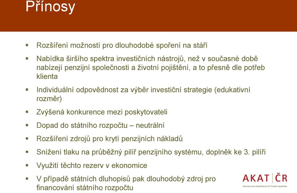 konkurence mezi poskytovateli Dopad do státního rozpočtu neutrální Rozšíření zdrojů pro krytí penzijních nákladů Snížení tlaku na průběžný pilíř