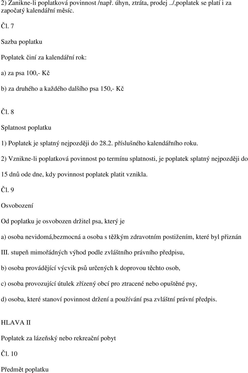 .2. příslušného kalendářního roku. 2) Vznikne-li poplatková povinnost po termínu splatnosti, je poplatek splatný nejpozději do 15 dnů ode dne, kdy povinnost poplatek platit vznikla. Čl.