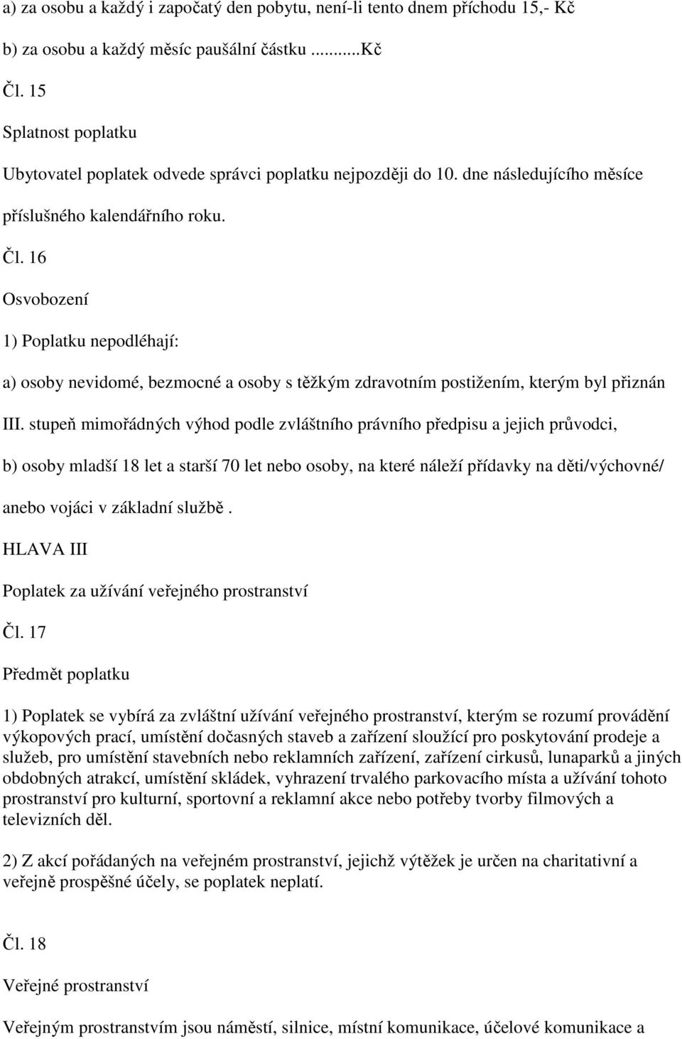 16 Osvobození 1) Poplatku nepodléhají: a) osoby nevidomé, bezmocné a osoby s těžkým zdravotním postižením, kterým byl přiznán III.