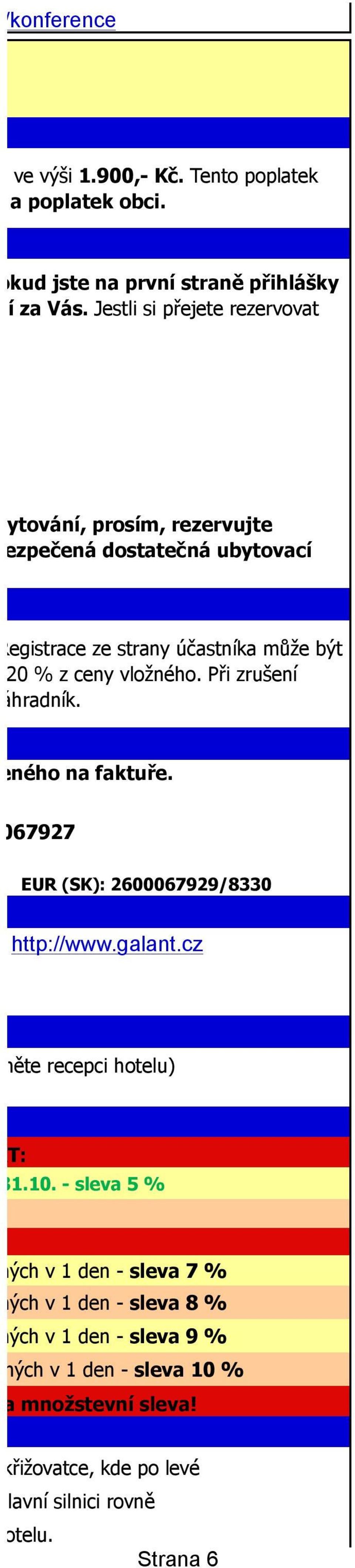 Pokud jste na první straně přihlášky r Vám následně automaticky rezervuje ubytování za Vás. Jestli si přejete rezervovat vyberte si z následujících možností: celém objektu hotelu je bez poplatku.