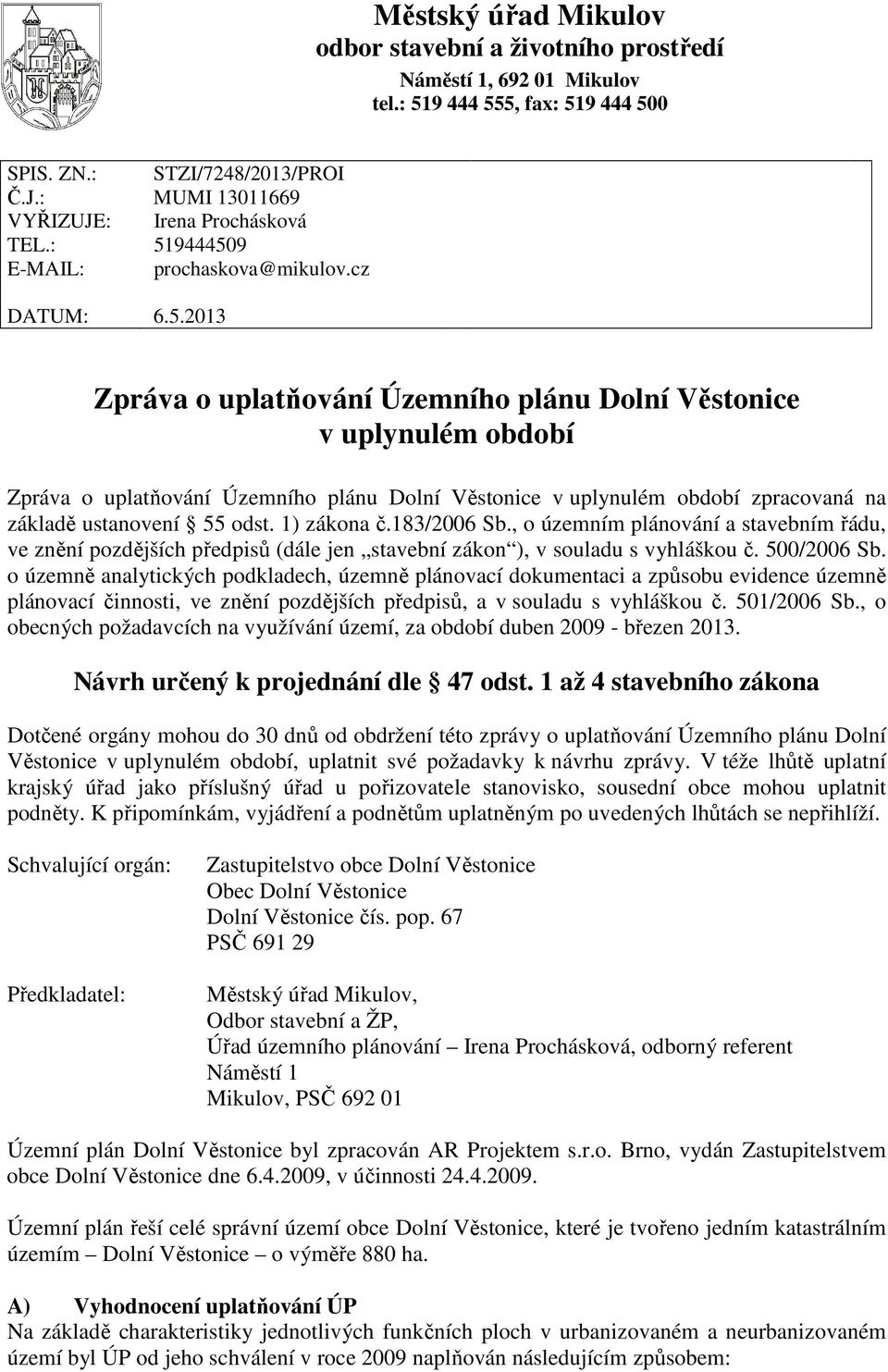 9444509 E-MAIL: prochaskova@mikulov.cz DATUM: 6.5.2013 Zpráva o uplatňování Územního plánu Dolní Věstonice v uplynulém období Zpráva o uplatňování Územního plánu Dolní Věstonice v uplynulém období zpracovaná na základě ustanovení 55 odst.