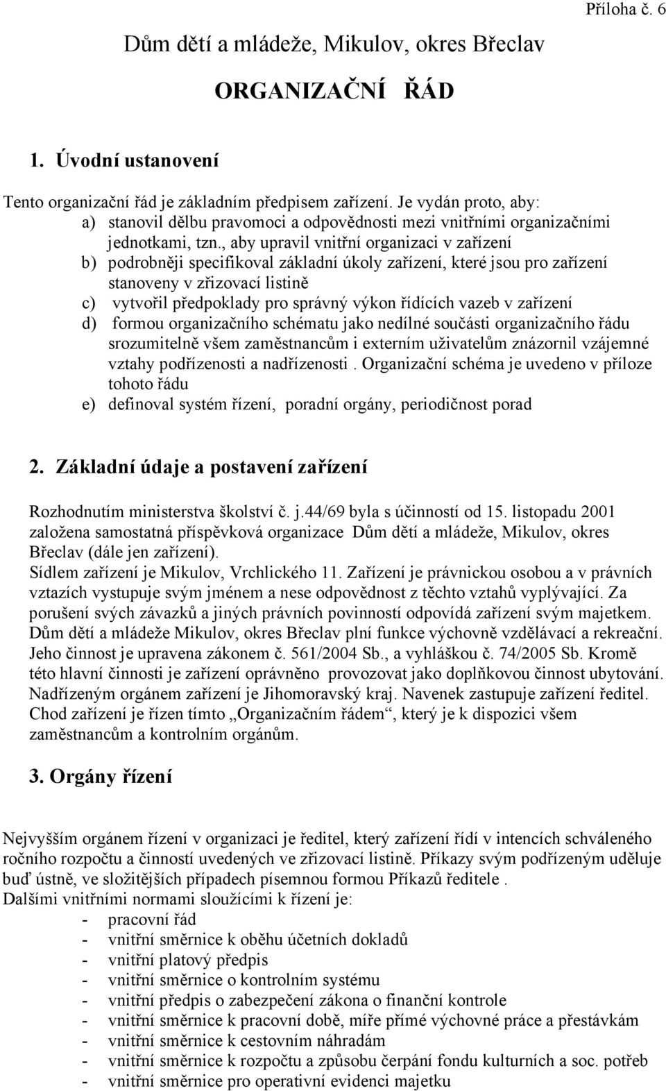 , aby upravil vnitřní organizaci v zařízení b) podrobněji specifikoval základní úkoly zařízení, které jsou pro zařízení stanoveny v zřizovací listině c) vytvořil předpoklady pro správný výkon