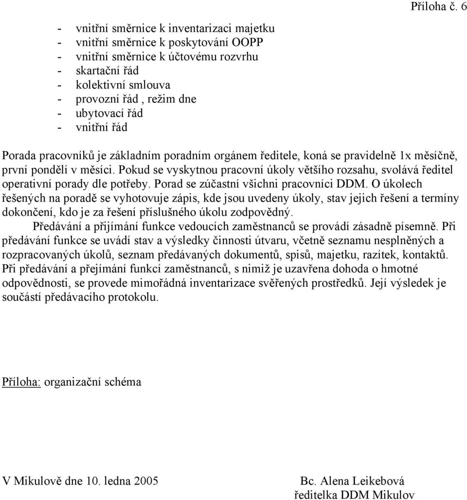 Pokud se vyskytnou pracovní úkoly většího rozsahu, svolává ředitel operativní porady dle potřeby. Porad se zúčastní všichni pracovníci DDM.