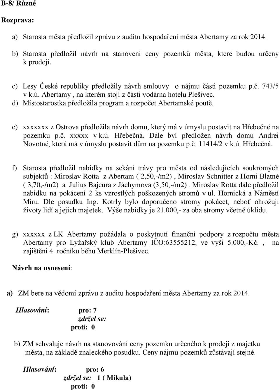 d) Místostarostka předložila program a rozpočet Abertamské poutě. e) xxxxxxx z Ostrova předložila návrh domu, který má v úmyslu postavit na Hřebečné na pozemku p.č. xxxxx v k.ú. Hřebečná.