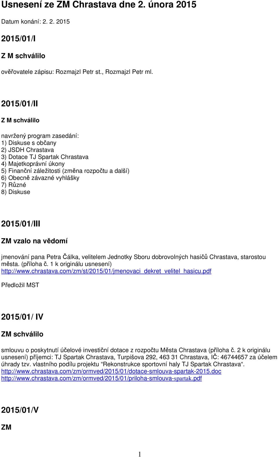Obecně závazné vyhlášky 7) Různé 8) Diskuse 2015/01/III ZM vzalo na vědomí jmenování pana Petra Čálka, velitelem Jednotky Sboru dobrovolných hasičů Chrastava, starostou města. (příloha č.