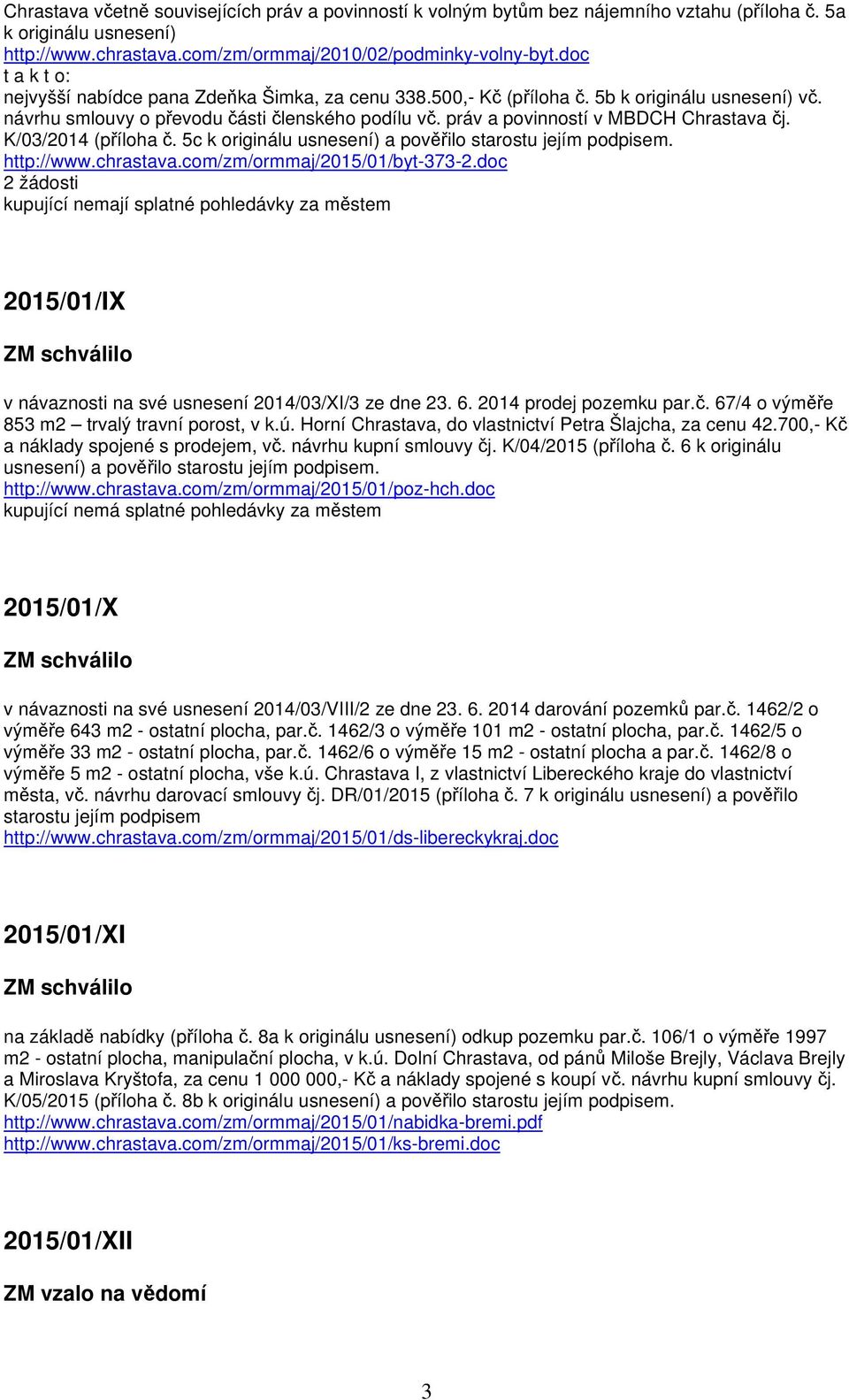 práv a povinností v MBDCH Chrastava čj. K/03/2014 (příloha č. 5c k originálu usnesení) a pověřilo starostu jejím podpisem. http://www.chrastava.com/zm/ormmaj/2015/01/byt-373-2.