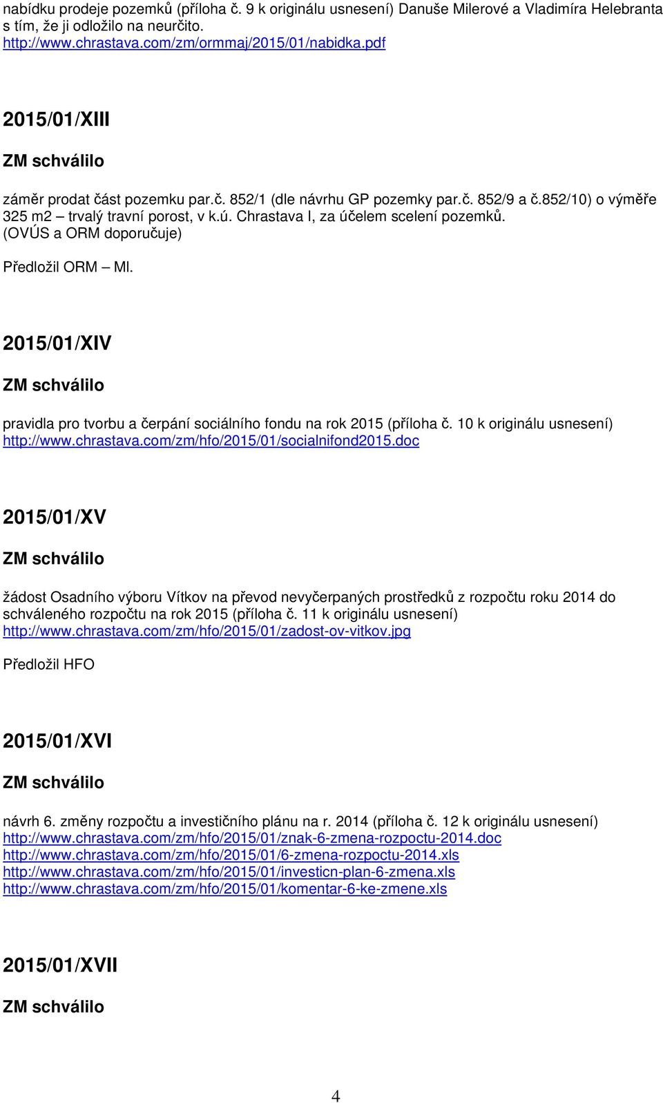 (OVÚS a ORM doporučuje) Předložil ORM Ml. 2015/01/XIV pravidla pro tvorbu a čerpání sociálního fondu na rok 2015 (příloha č. 10 k originálu usnesení) http://www.chrastava.