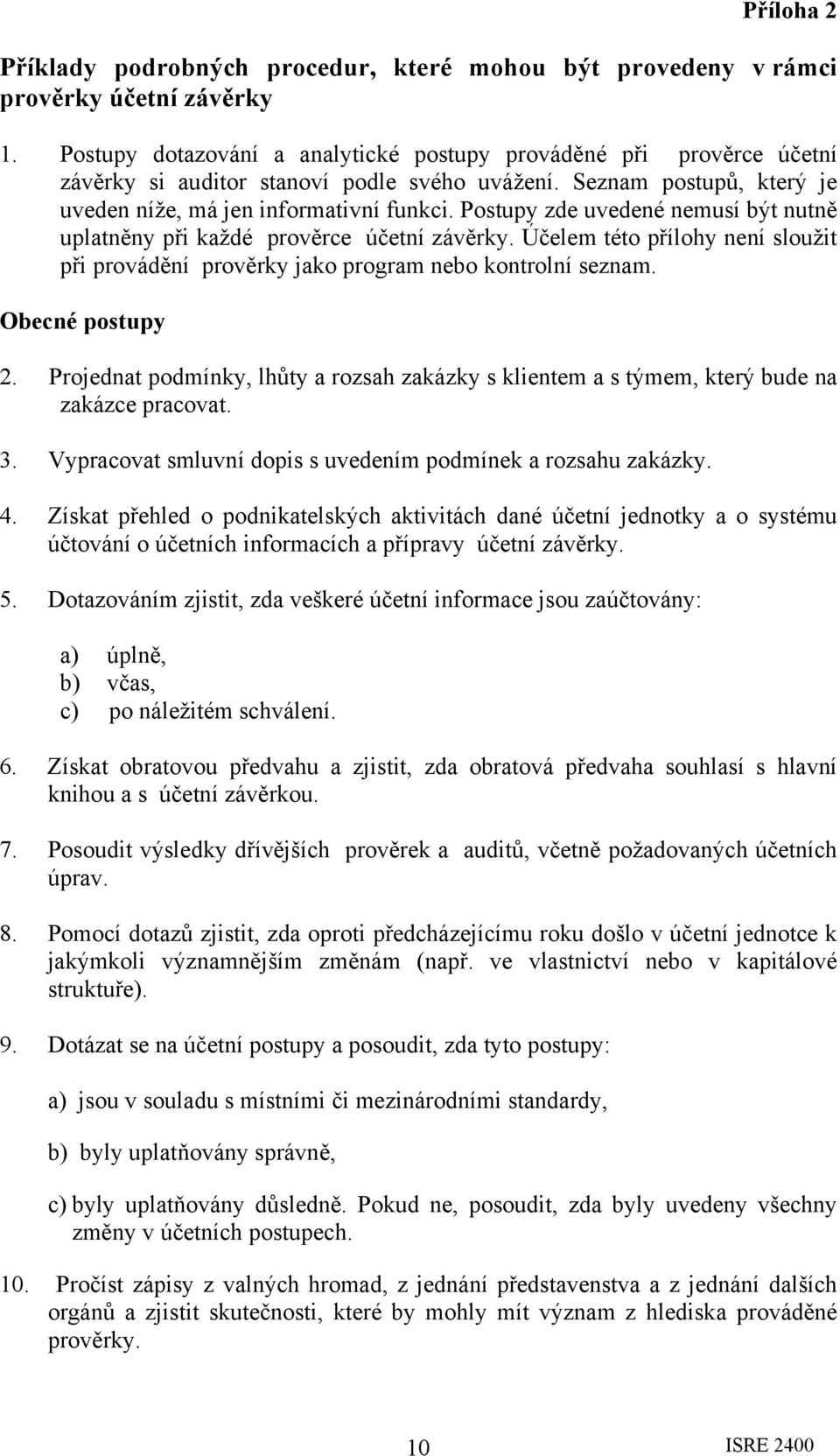 Postupy zde uvedené nemusí být nutně uplatněny při každé prověrce účetní závěrky. Účelem této přílohy není sloužit při provádění prověrky jako program nebo kontrolní seznam. Obecné postupy 2.