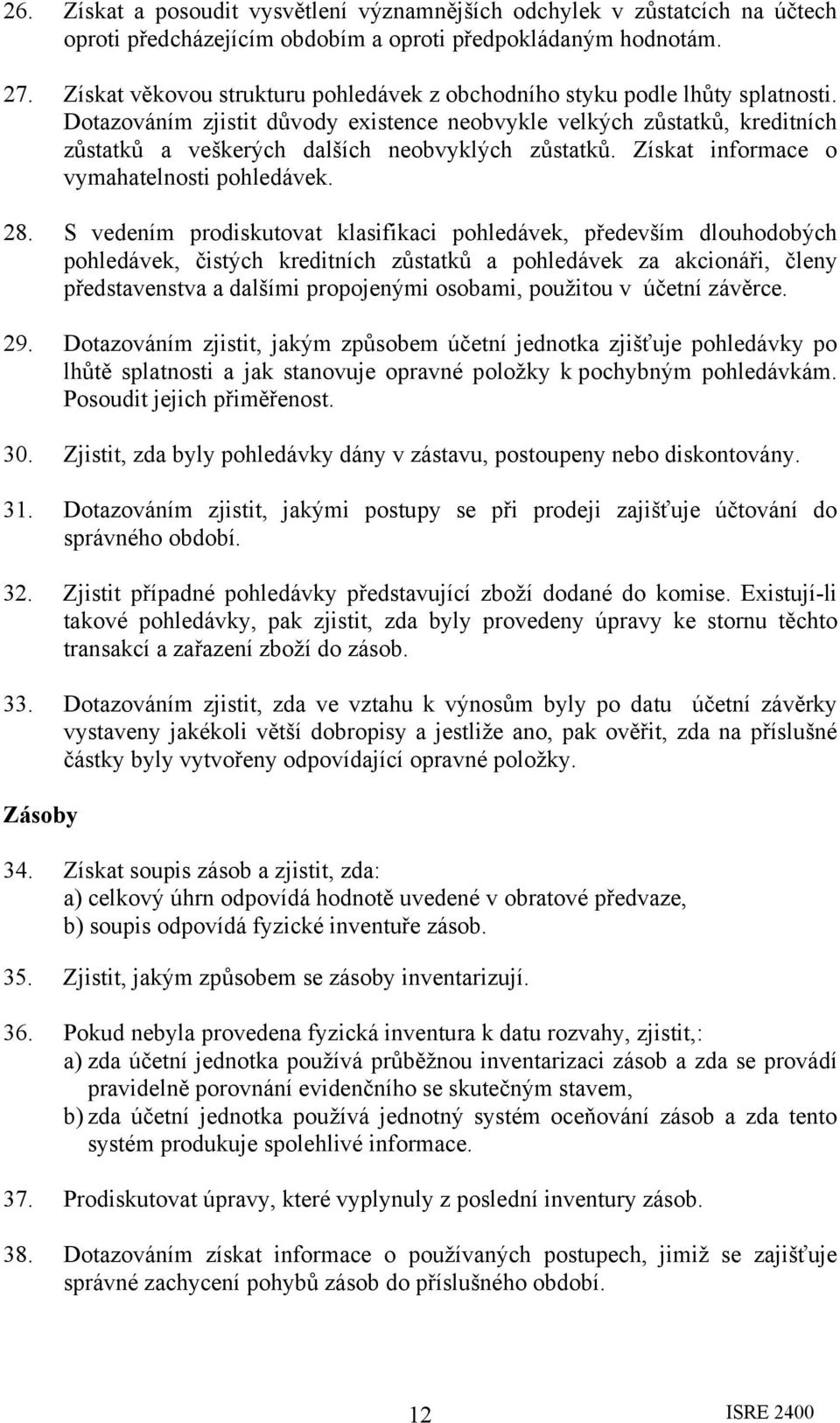 Dotazováním zjistit důvody existence neobvykle velkých zůstatků, kreditních zůstatků a veškerých dalších neobvyklých zůstatků. Získat informace o vymahatelnosti pohledávek. 28.