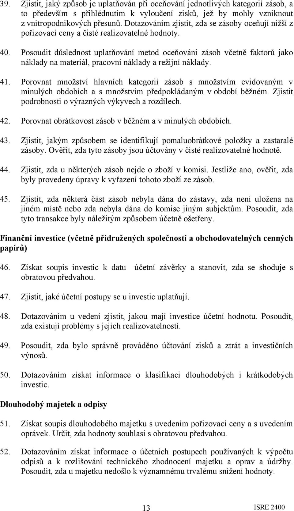 Posoudit důslednost uplatňování metod oceňování zásob včetně faktorů jako náklady na materiál, pracovní náklady a režijní náklady. 41.