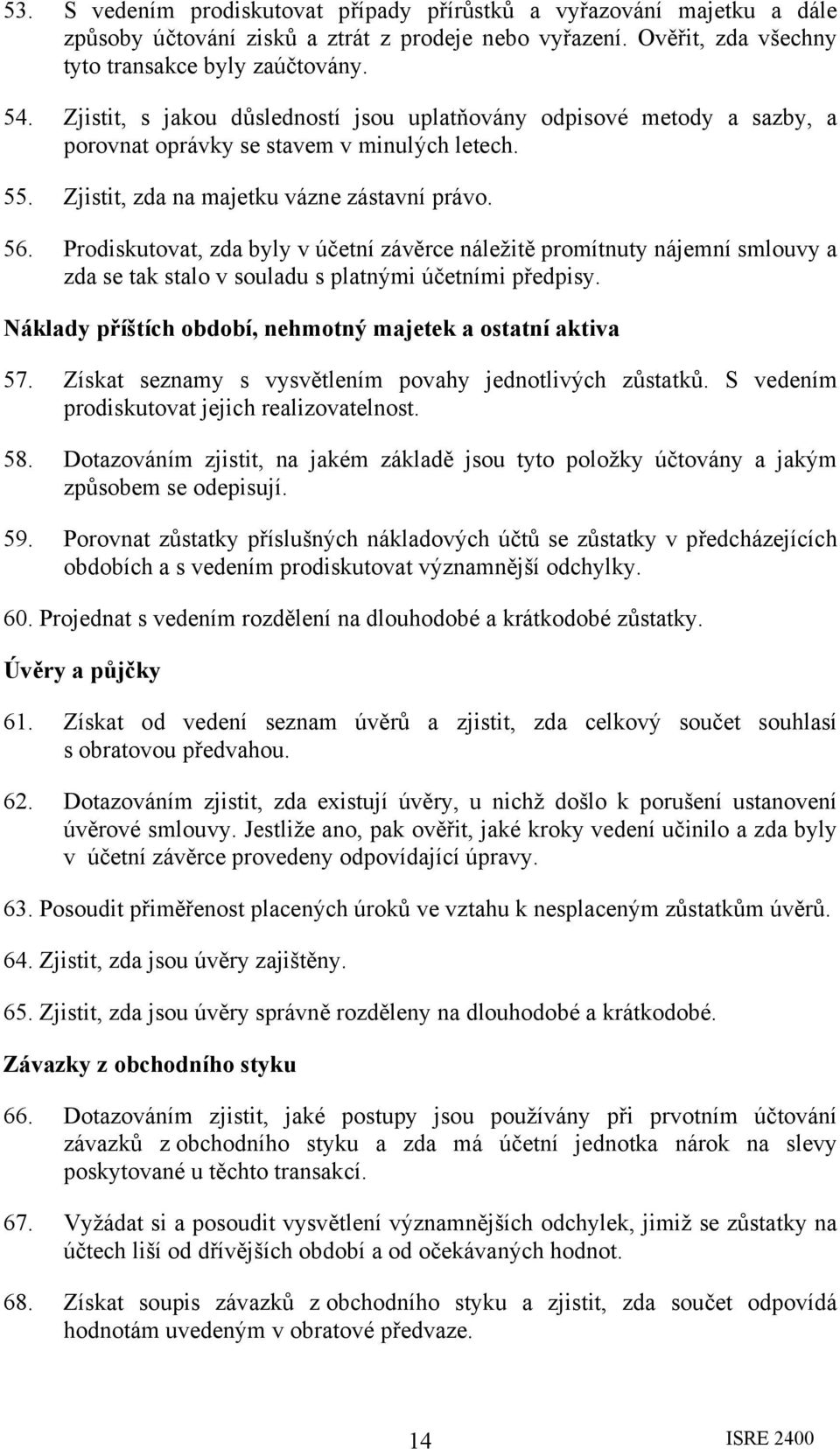 Prodiskutovat, zda byly v účetní závěrce náležitě promítnuty nájemní smlouvy a zda se tak stalo v souladu s platnými účetními předpisy. Náklady příštích období, nehmotný majetek a ostatní aktiva 57.