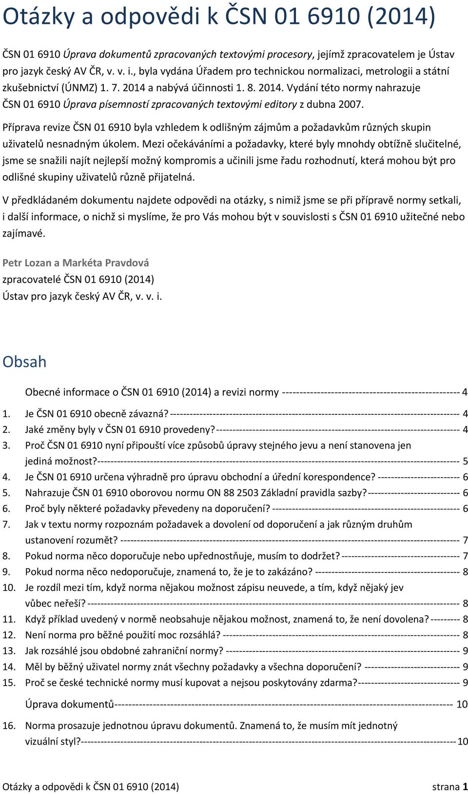 a nabývá účinnosti 1. 8. 2014. Vydání této normy nahrazuje ČSN 01 6910 Úprava písemností zpracovaných textovými editory z dubna 2007.