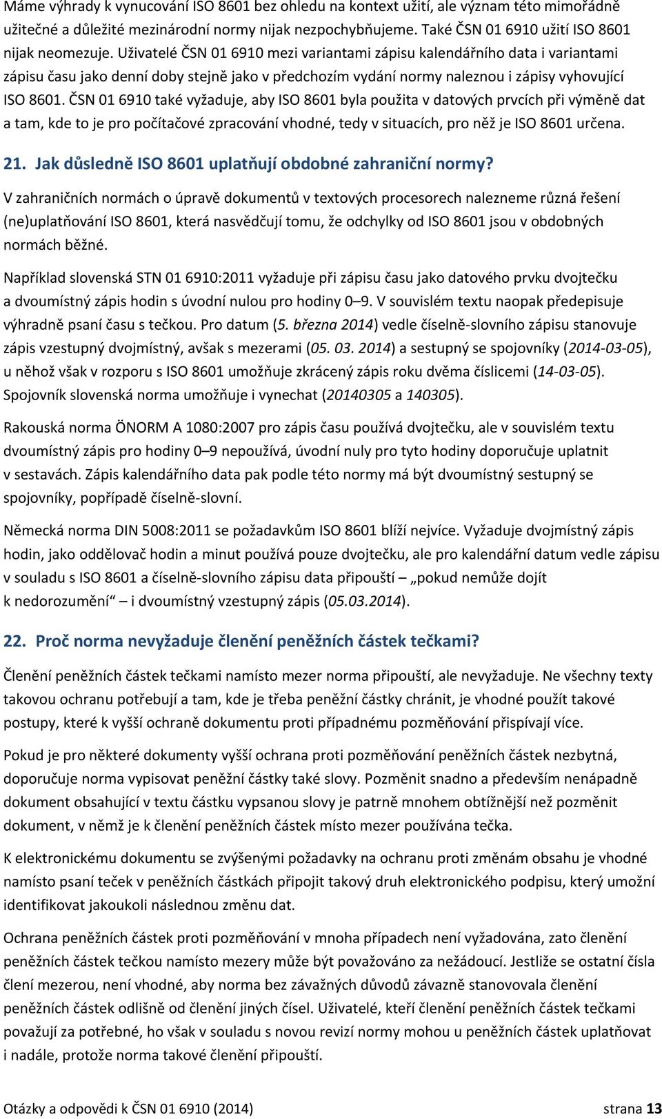 ČSN 01 6910 také vyžaduje, aby ISO 8601 byla použita v datových prvcích při výměně dat a tam, kde to je pro počítačové zpracování vhodné, tedy v situacích, pro něž je ISO 8601 určena. 21.