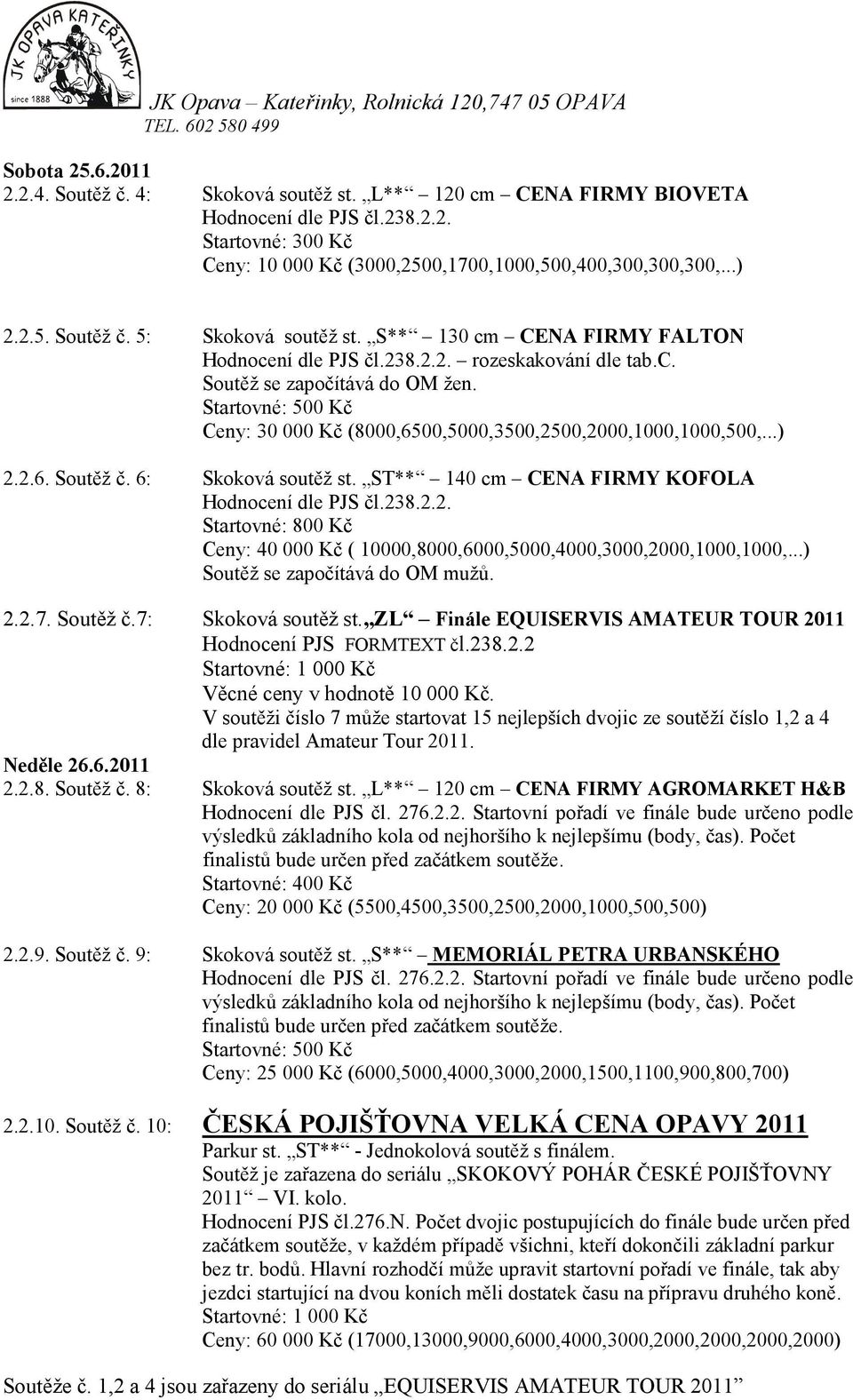 2.6. Soutěž č. 6: Skoková soutěž st. ST** 140 cm CENA FIRMY KOFOLA Hodnocení dle PJS čl.238.2.2. Startovné: 800 Kč Ceny: 40 000 Kč ( 10000,8000,6000,5000,4000,3000,2000,1000,1000,.