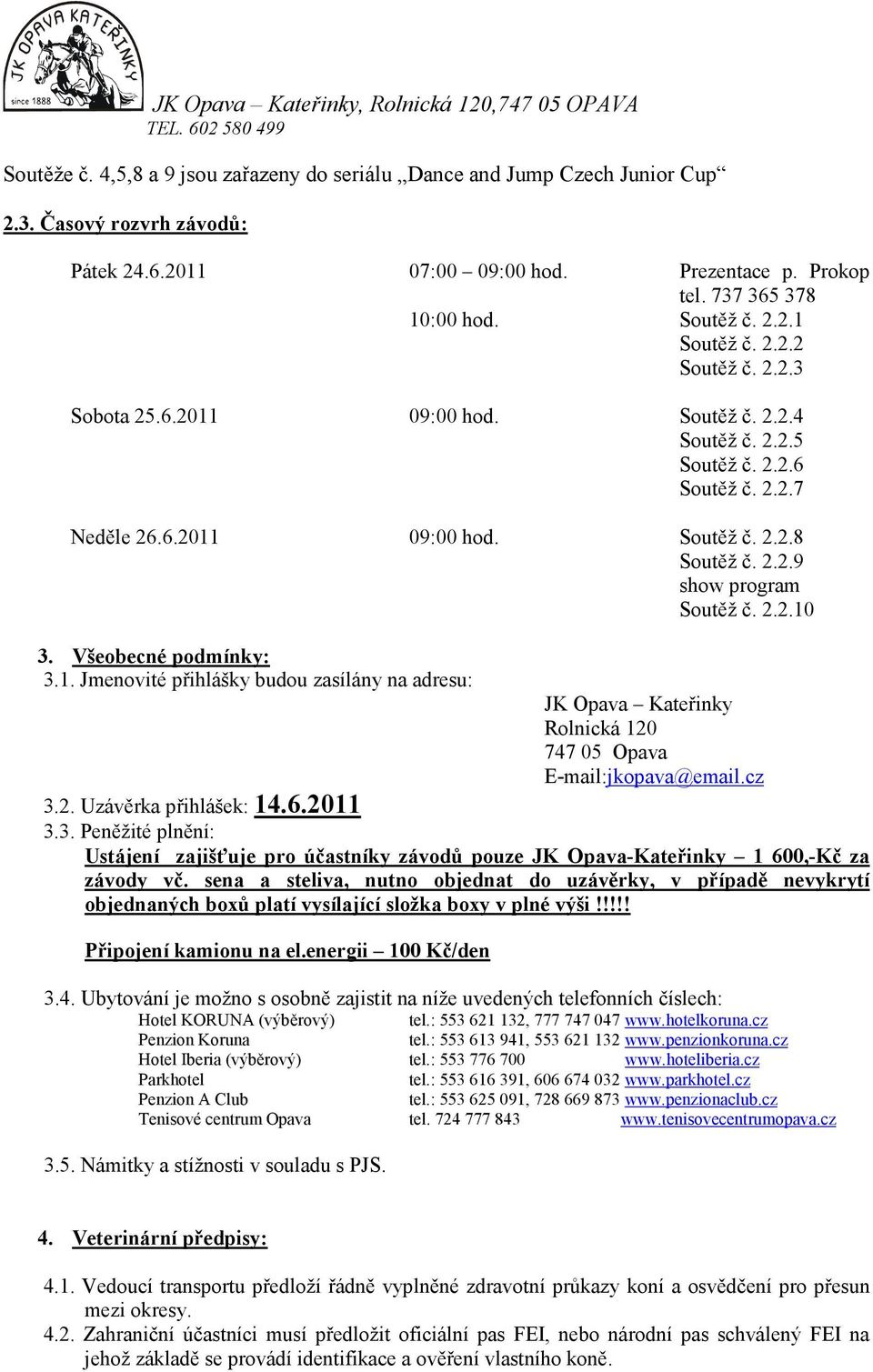 Všeobecné podmínky: 3.1. Jmenovité přihlášky budou zasílány na adresu: JK Opava Kateřinky Rolnická 120 747 05 Opava E-mail:jkopava@email.cz 3.2. Uzávěrka přihlášek: 14.6.2011 3.3. Peněžité plnění: Ustájení zajišťuje pro účastníky závodů pouze JK Opava-Kateřinky 1 600,-Kč za závody vč.