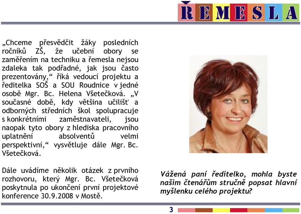 V současné době, kdy většina učilišť a odborných středních škol spolupracuje s konkrétními zaměstnavateli, jsou naopak tyto obory z hlediska pracovního uplatnění absolventů velmi