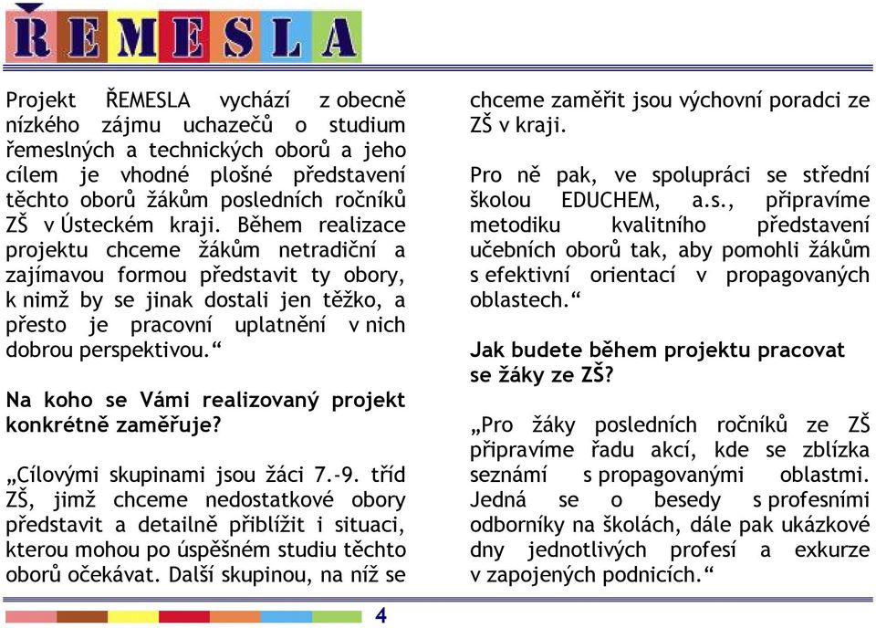Na koho se Vámi realizovaný projekt konkrétně zaměřuje? Cílovými skupinami jsou žáci 7.-9.