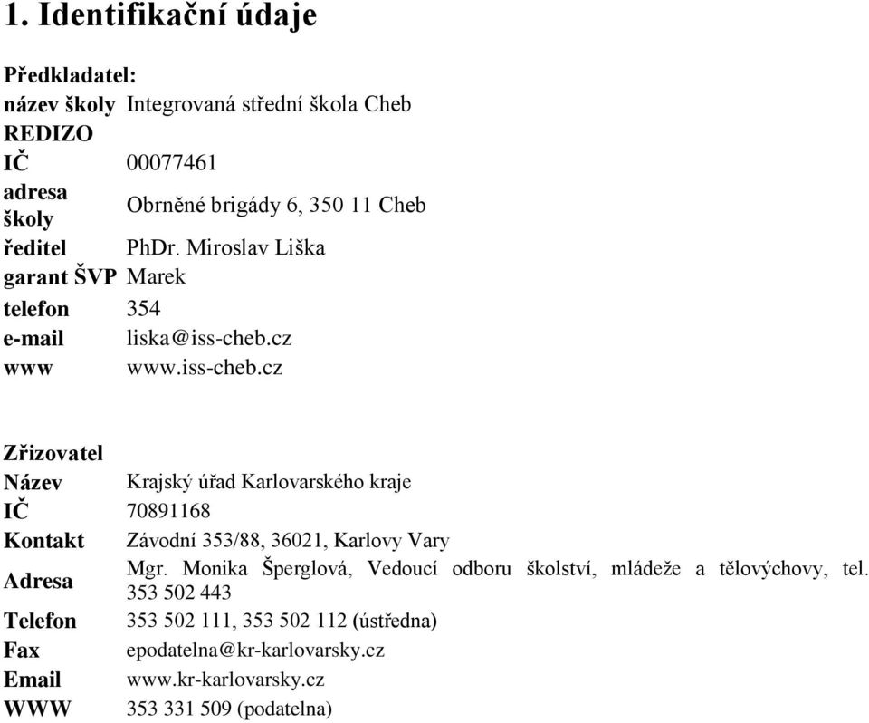 cz www www.iss-cheb.cz Zřizovatel Název Krajský úřad Karlovarského kraje IČ 70891168 Kontakt Závodní 353/88, 36021, Karlovy Vary Adresa Mgr.