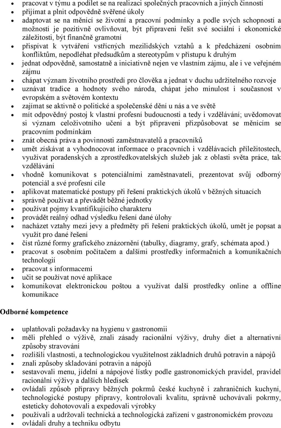 osobním konfliktům, nepodléhat předsudkům a stereotypům v přístupu k druhým jednat odpovědně, samostatně a iniciativně nejen ve vlastním zájmu, ale i ve veřejném zájmu chápat význam ţivotního