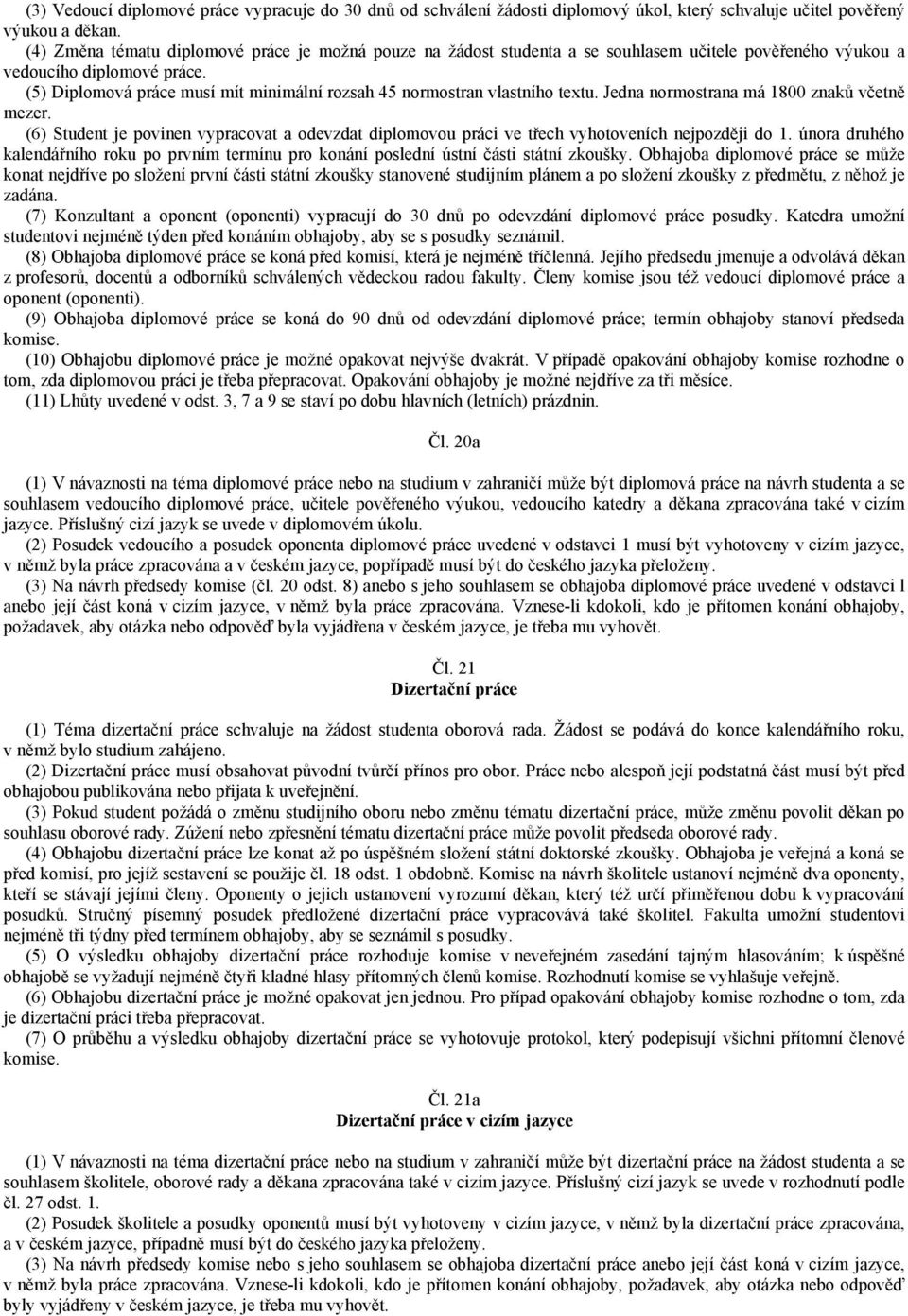 (5) Diplomová práce musí mít minimální rozsah 45 normostran vlastního textu. Jedna normostrana má 1800 znaků včetně mezer.