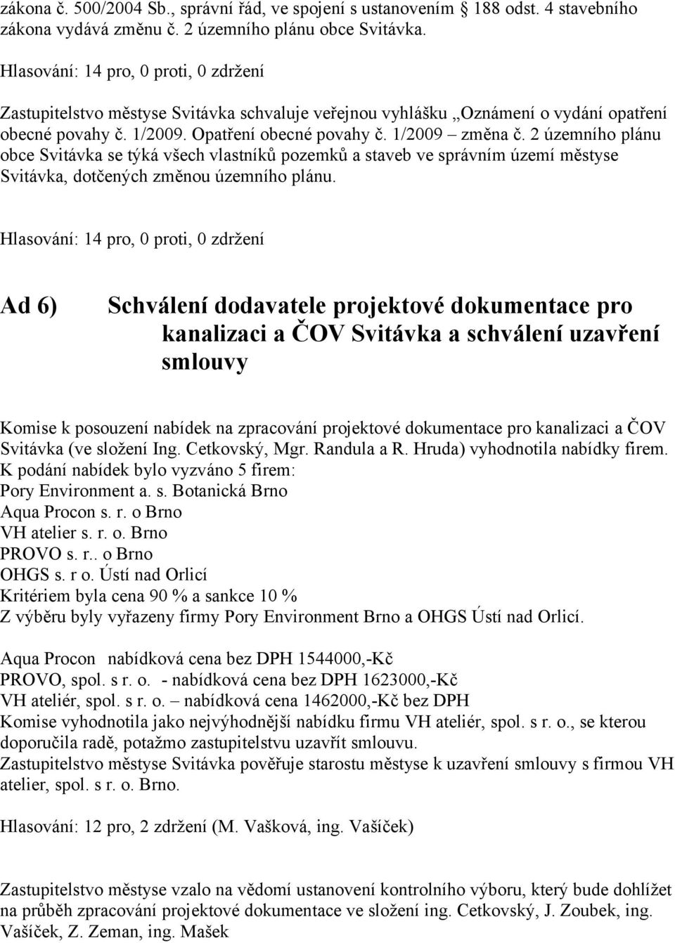 2 územního plánu obce Svitávka se týká všech vlastníků pozemků a staveb ve správním území městyse Svitávka, dotčených změnou územního plánu.