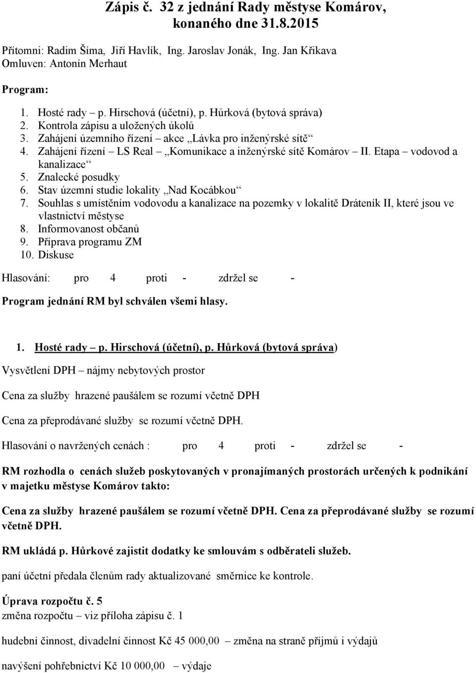 Zahájení řízení LS Real Komunikace a inženýrské sítě Komárov II. Etapa vodovod a kanalizace 5. Znalecké posudky 6. Stav územní studie lokality Nad Kocábkou 7.