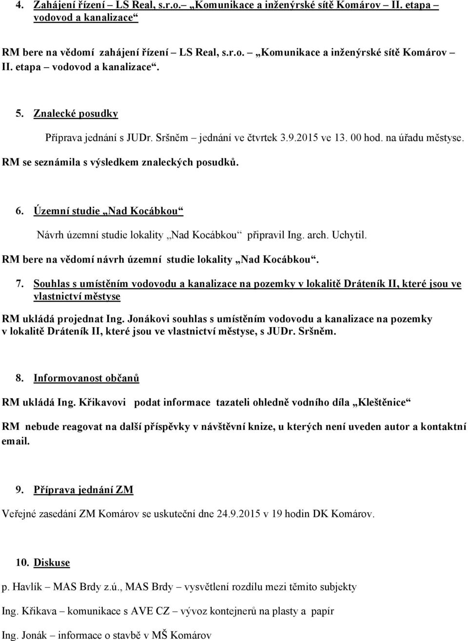 Územní studie Nad Kocábkou Návrh územní studie lokality Nad Kocábkou připravil Ing. arch. Uchytil. RM bere na vědomí návrh územní studie lokality Nad Kocábkou. 7.