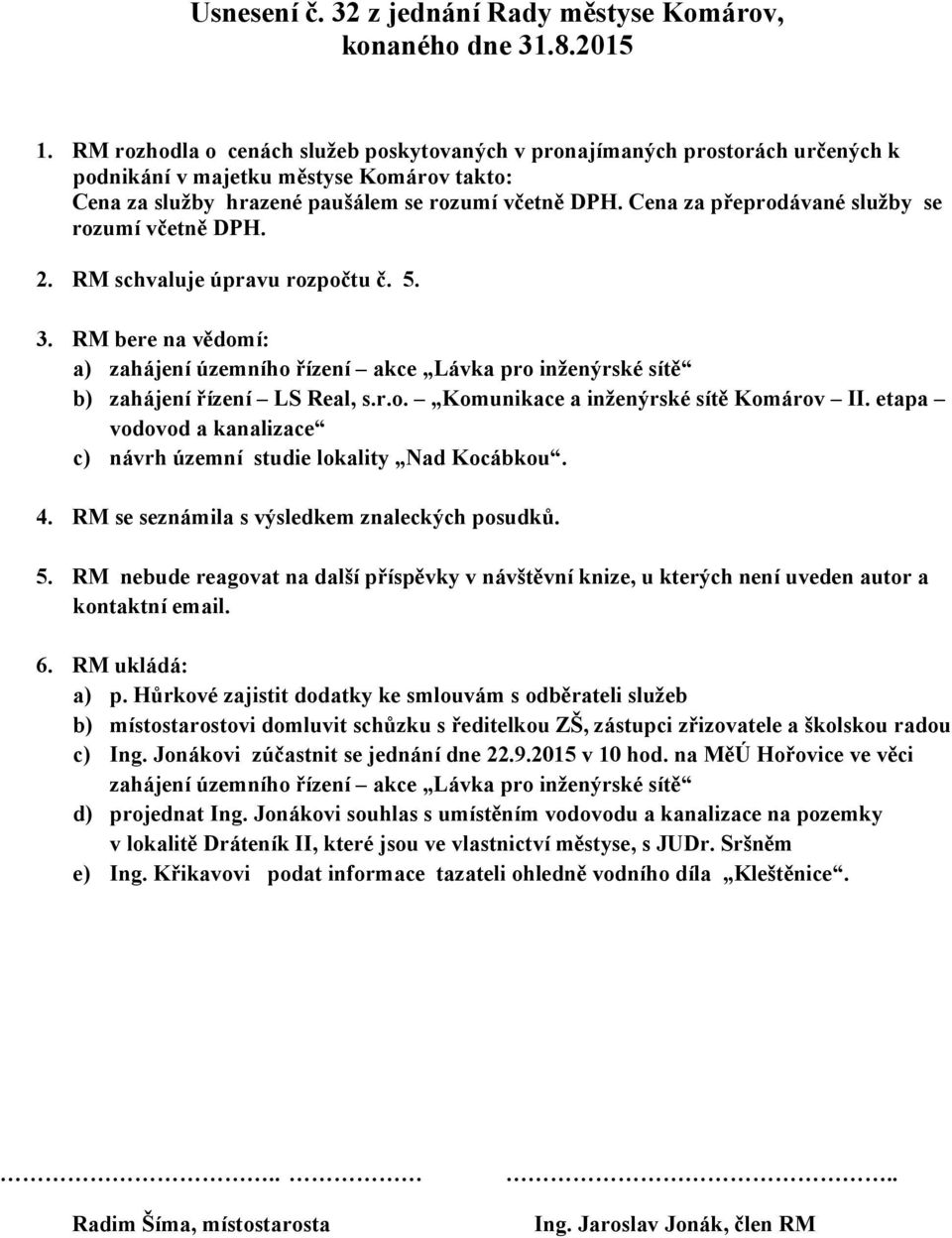Cena za přeprodávané služby se rozumí včetně DPH. 2. RM schvaluje úpravu rozpočtu č. 5. 3. RM bere na vědomí: a) zahájení územního řízení akce Lávka pro inženýrské sítě b) zahájení řízení LS Real, s.