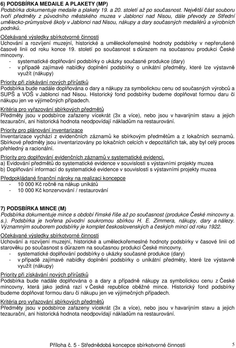 výrobních podniků. Uchování a rozvíjení muzejní, historické a uměleckořemeslné hodnoty podsbírky v nepřerušené časové linii od roku konce 19.