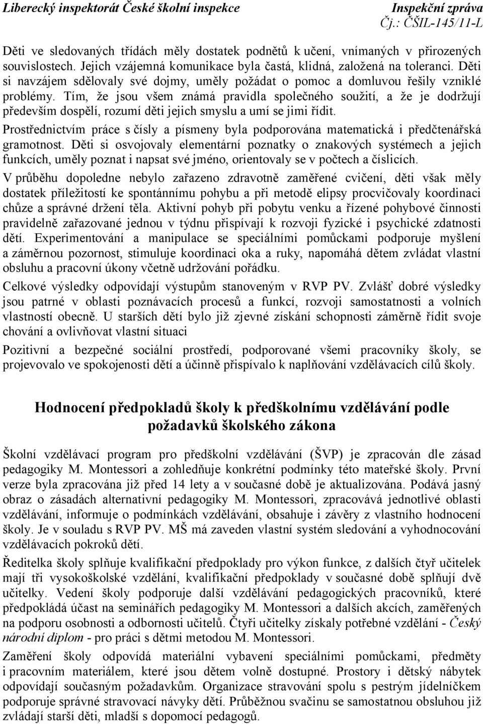 Tím, že jsou všem známá pravidla společného soužití, a že je dodržují především dospělí, rozumí děti jejich smyslu a umí se jimi řídit.