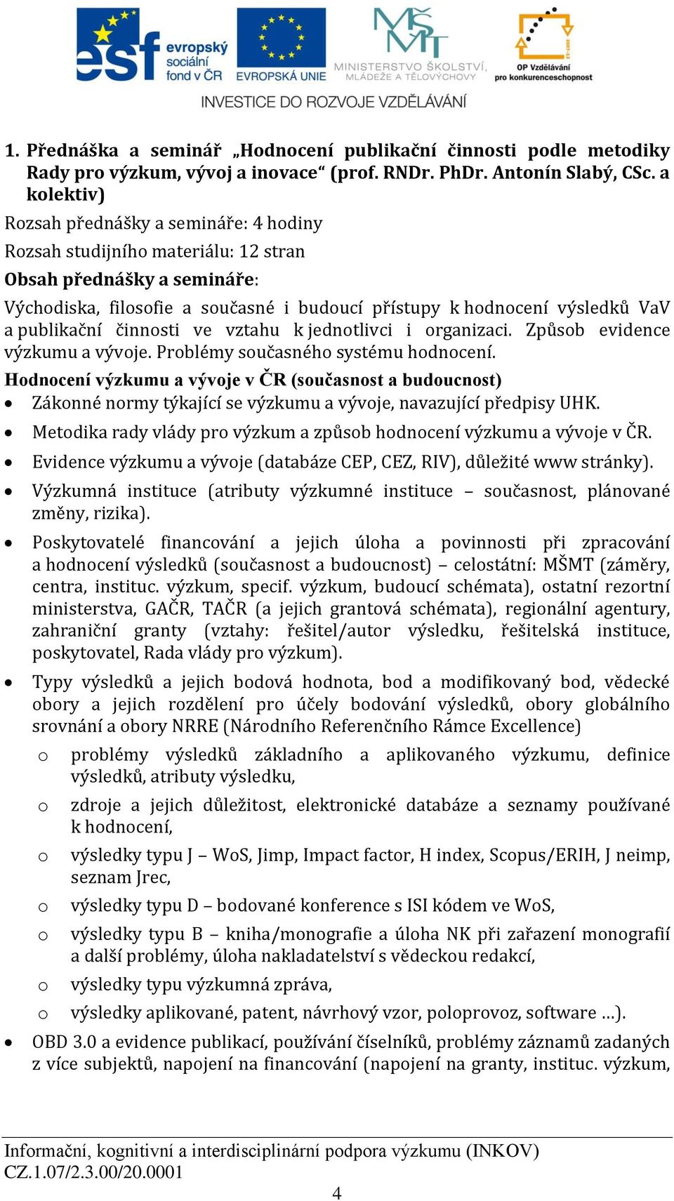 činnsti ve vztahu k jedntlivci i rganizaci. Způsb evidence výzkumu a vývje. Prblémy sučasnéh systému hdncení.