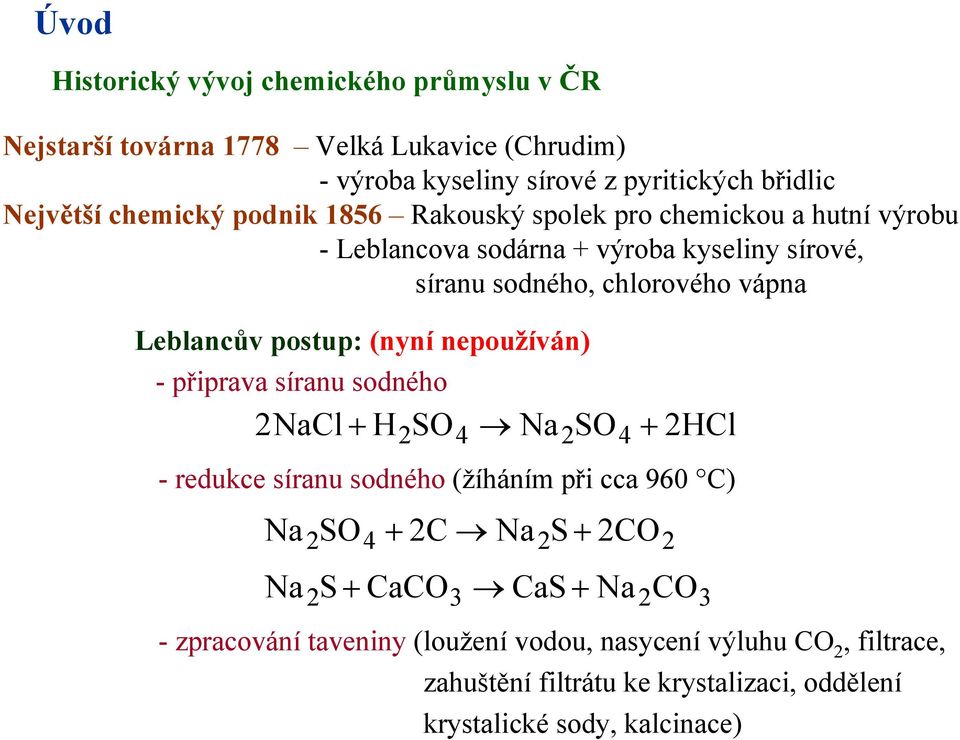 Leblancův postup: (nyní nepoužíván) -připrava síranu sodného 2NaCl H2SO4 Na2SO4 2HCl - redukce síranu sodného (žíháním při cca 960 C) Na Na 2SO4 2C Na2S