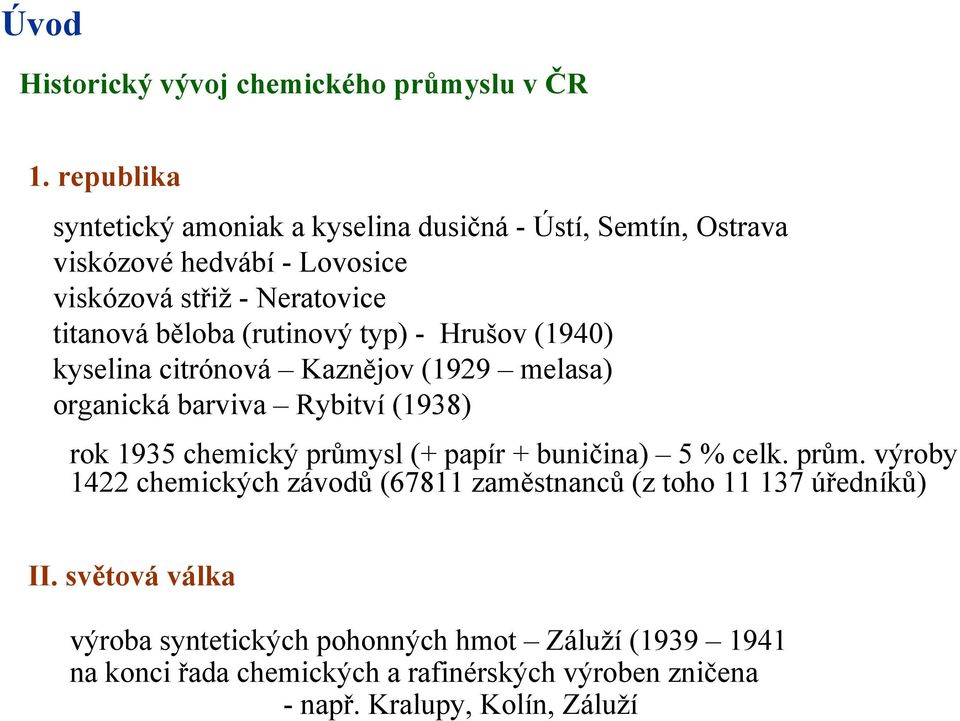 (rutinový typ) - Hrušov (1940) kyselina citrónová Kaznějov(1929 melasa) organická barviva Rybitví (1938) rok 1935 chemický průmysl (+ papír +