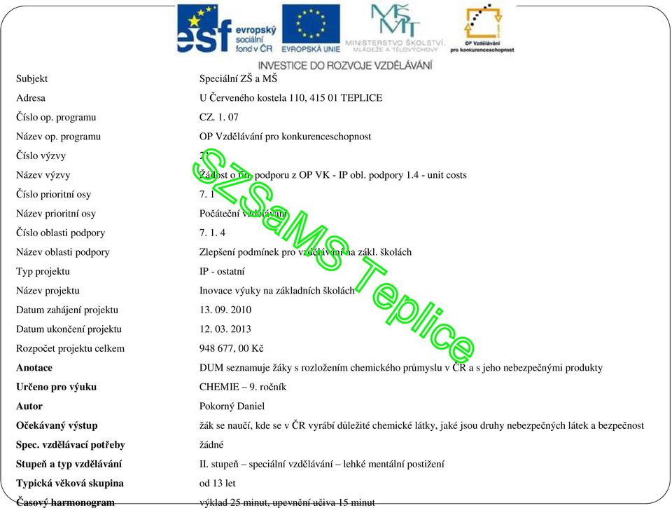 školách Typ projektu IP - ostatní Název projektu Inovace výuky na základních školách Datum zahájení projektu 13. 09. 2010 Datum ukončení projektu 12. 03.