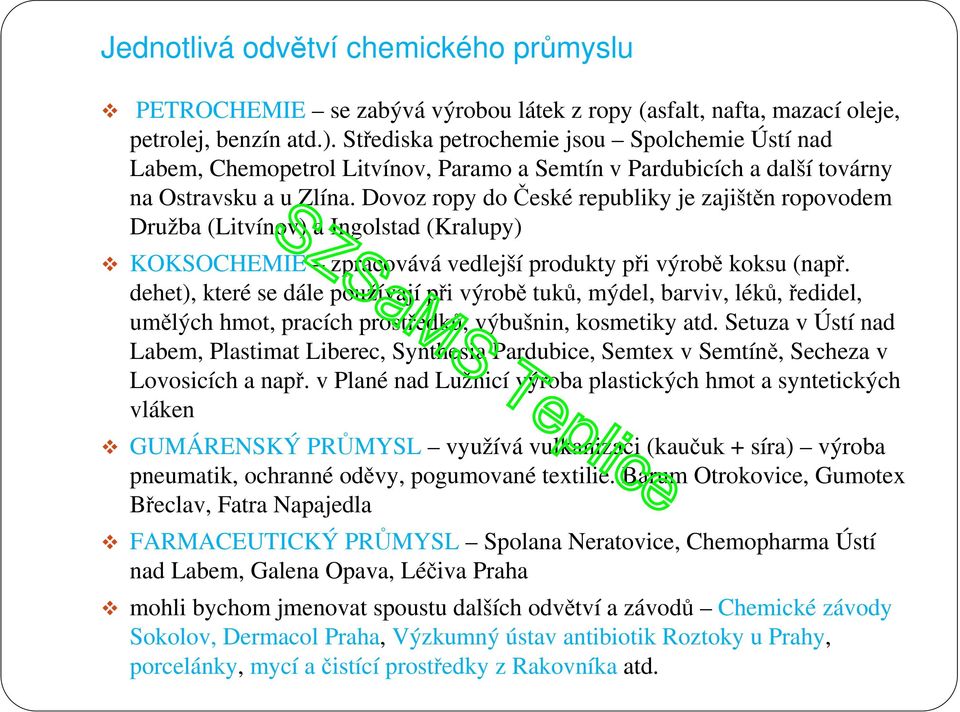 Dovoz ropy do České republiky je zajištěn ropovodem Družba (Litvínov) a Ingolstad (Kralupy) KOKSOCHEMIE zpracovává vedlejší produkty při výrobě koksu (např.