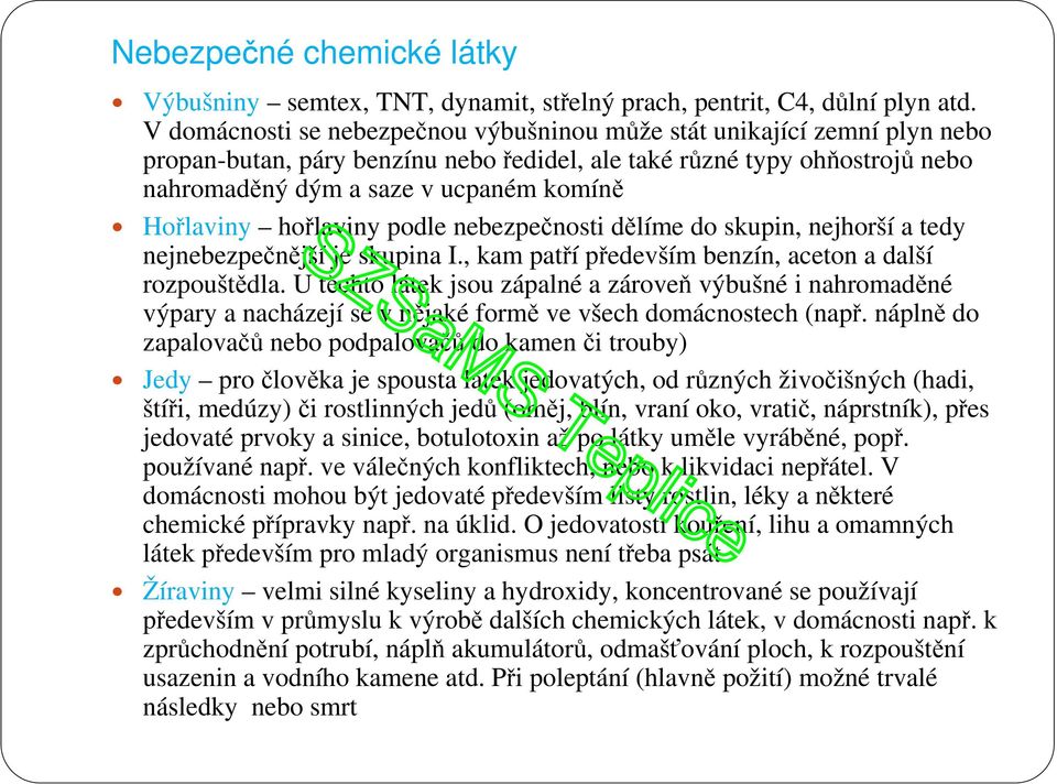 Hořlaviny hořlaviny podle nebezpečnosti dělíme do skupin, nejhorší a tedy nejnebezpečnější je skupina I., kam patří především benzín, aceton a další rozpouštědla.