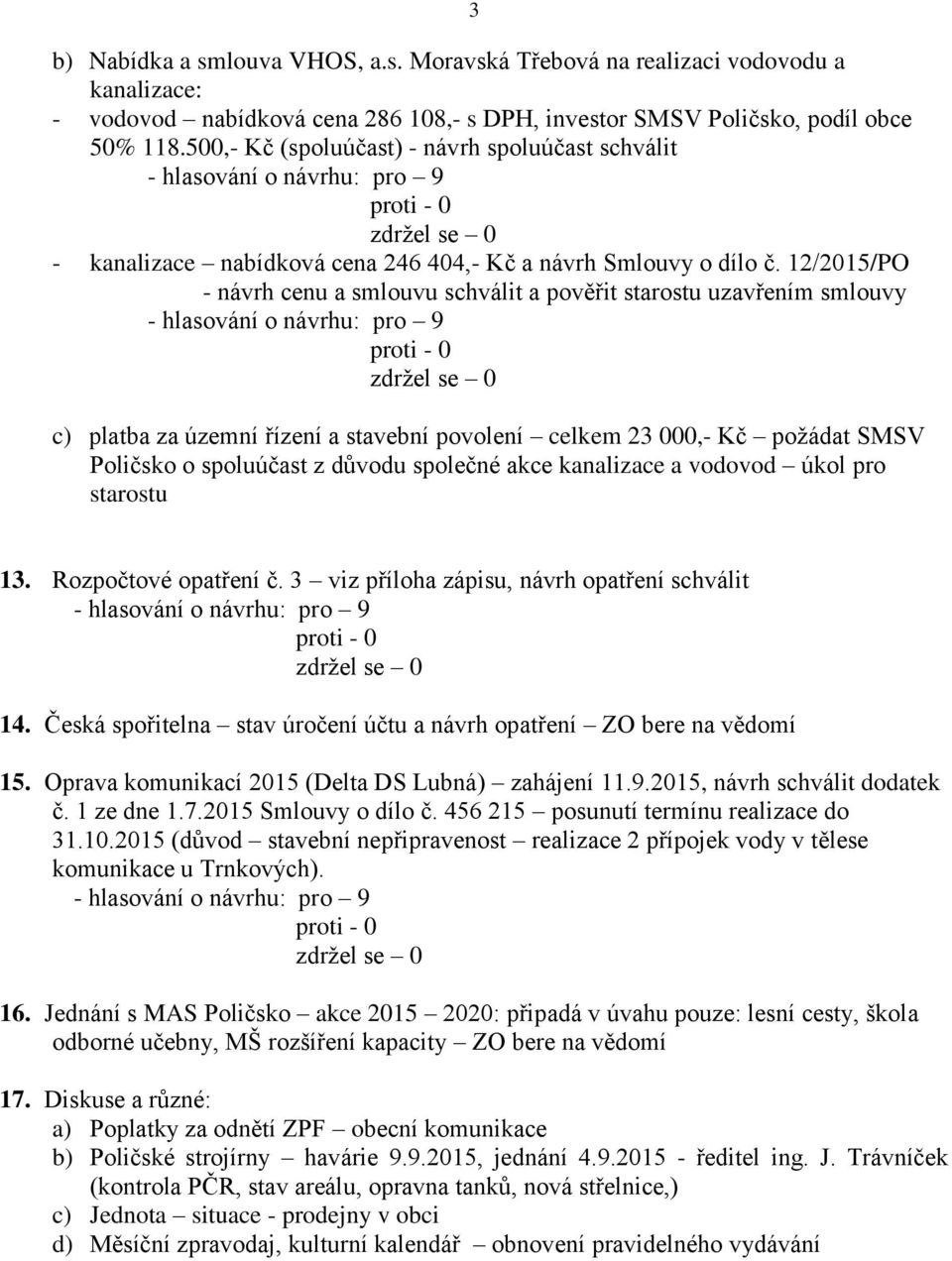 12/2015/PO - návrh cenu a smlouvu schválit a pověřit starostu uzavřením smlouvy c) platba za územní řízení a stavební povolení celkem 23 000,- Kč požádat SMSV Poličsko o spoluúčast z důvodu společné