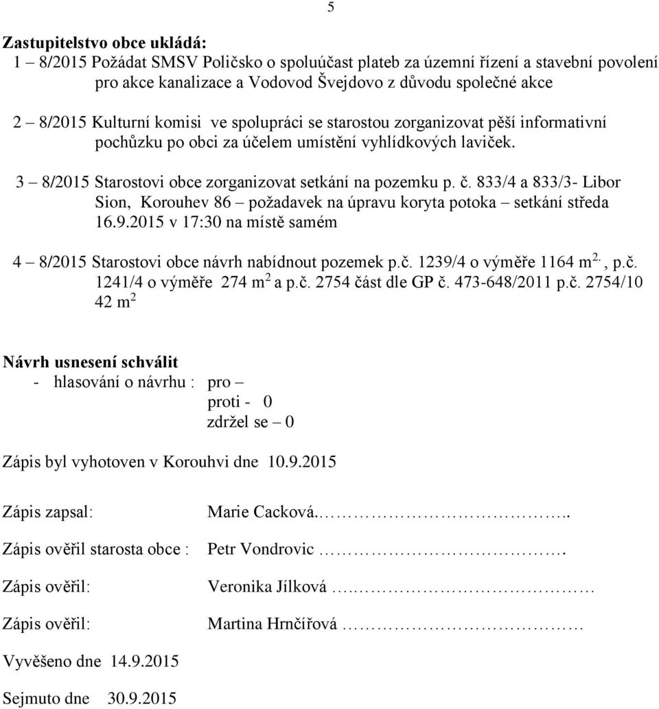 833/4 a 833/3- Libor Sion, Korouhev 86 požadavek na úpravu koryta potoka setkání středa 16.9.2015 v 17:30 na místě samém 4 8/2015 Starostovi obce návrh nabídnout pozemek p.č. 1239/4 o výměře 1164 m 2.